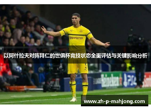 以阿什拉夫对阵拜仁的世俱杯竞技状态全面评估与关键影响分析 以阿什拉夫对阵拜仁的世俱杯竞技状态全面评估与关键影响分析