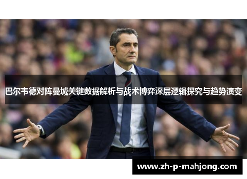 巴尔韦德对阵曼城关键数据解析与战术博弈深层逻辑探究与趋势演变